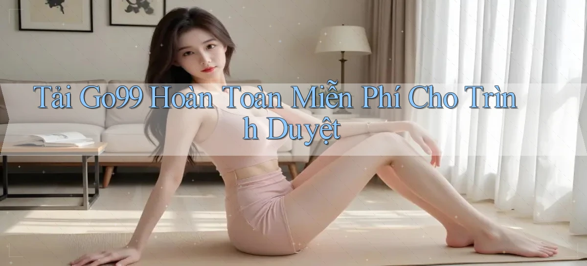 tải go99 hoàn toàn miễn phí cho trình duyệt