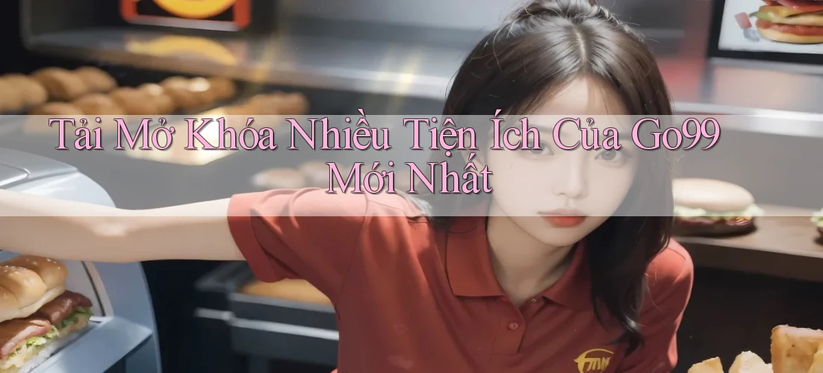 tải mở khóa nhiều tiện ích của go99 mới nhất