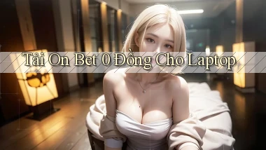 tải on bet 0 đồng cho laptop