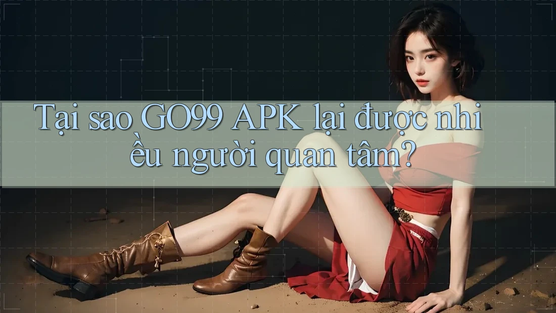 Tại sao GO99 APK lại được nhiều người quan tâm? Tại sao GO99 APK lại được nhiều người quan tâm?