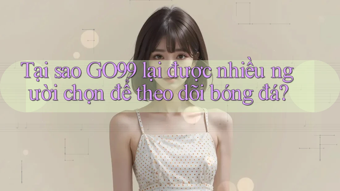 Tại sao GO99 lại được nhiều người chọn để theo dõi bóng đá? Tại sao GO99 lại được nhiều người chọn để theo dõi bóng đá?