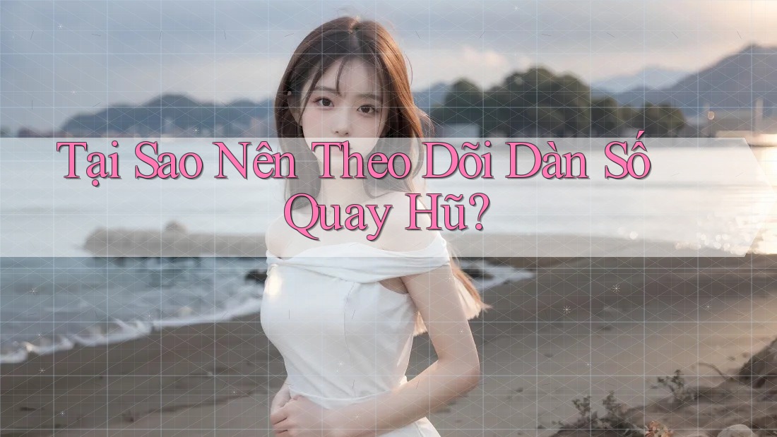 Tại Sao Nên Theo Dõi Dàn Số Quay Hũ? Tại Sao Nên Theo Dõi Dàn Số Quay Hũ?