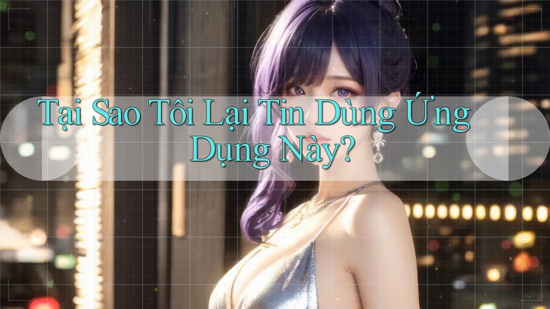 Tại Sao Tôi Lại Tin Dùng Ứng Dụng Này? Tại Sao Tôi Lại Tin Dùng Ứng Dụng Này?