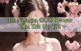 thử nghiệm go99 review chi tiết uy tín