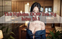 thử nghiệm go99 trải nghiệm số 1