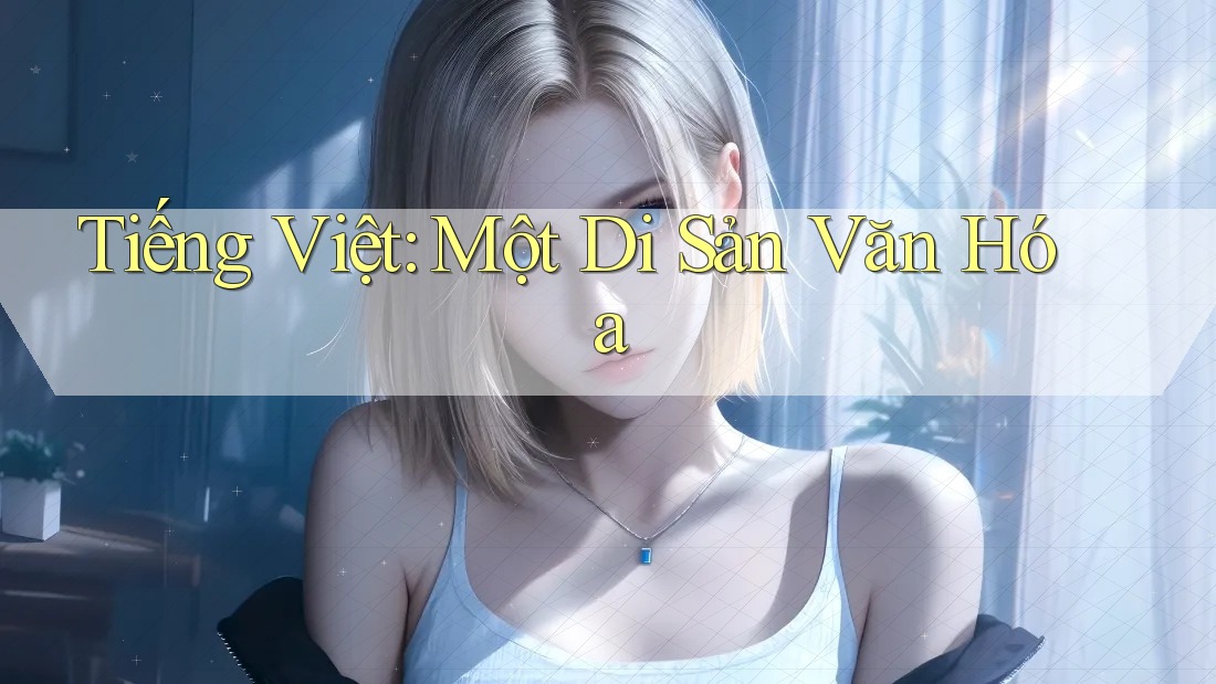 Tiếng Việt: Một Di Sản Văn Hóa Tiếng Việt: Một Di Sản Văn Hóa