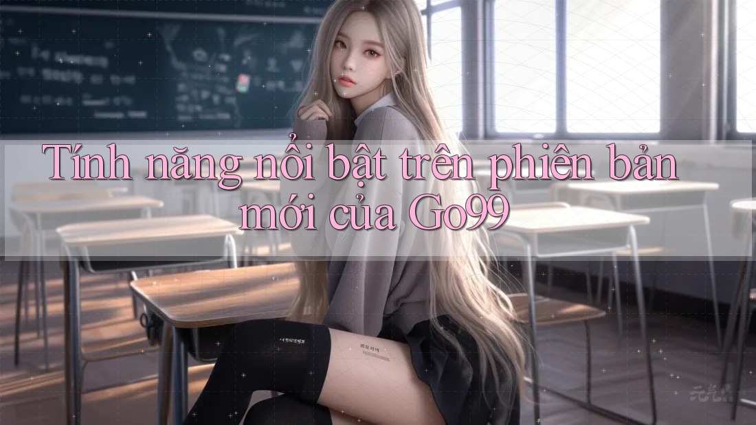 Tính năng nổi bật trên phiên bản mới của Go99