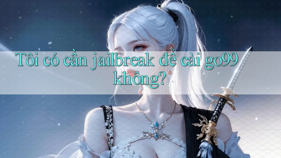 Tôi có cần jailbreak để cài go99 không? Tôi có cần jailbreak để cài go99 không?