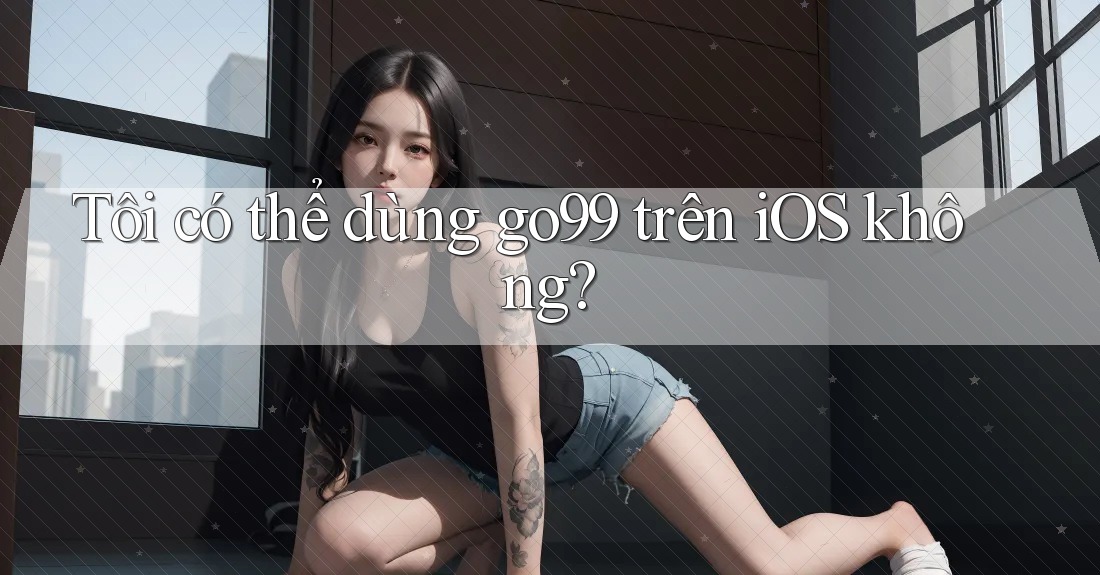 Tôi có thể dùng go99 trên iOS không? Tôi có thể dùng go99 trên iOS không?