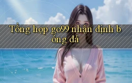tổng hợp go99 nhận định bóng đá