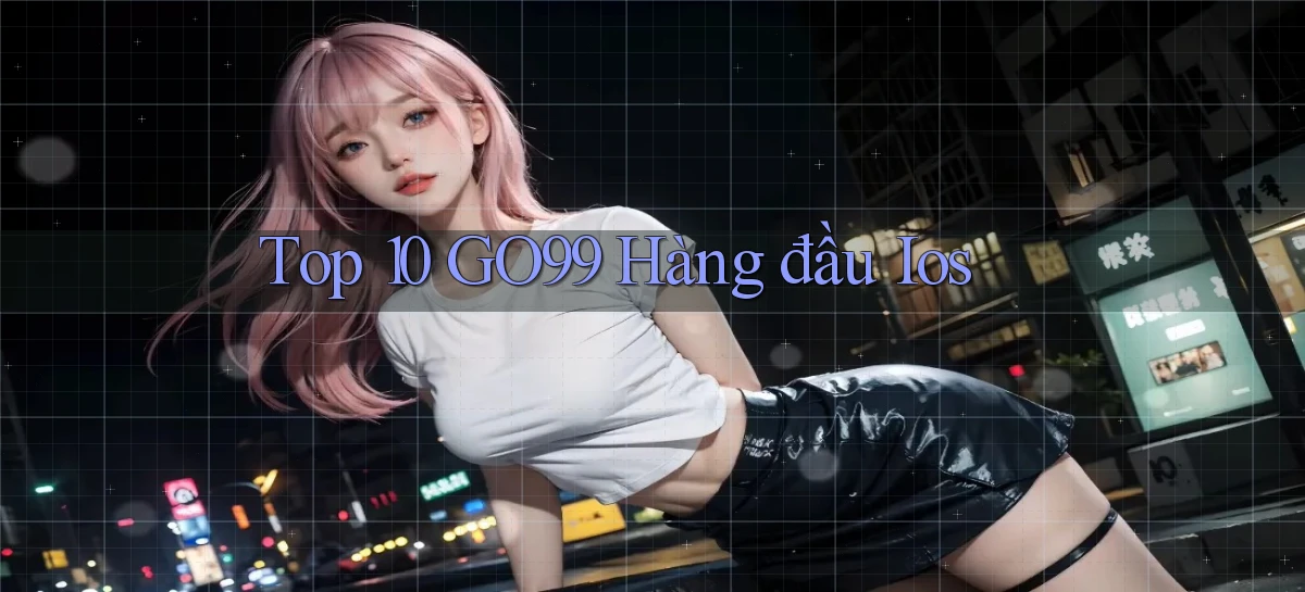 top 10 go99 hàng đầu ios