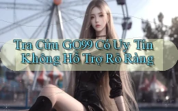 tra cứu go99 có uy tín không hỗ trợ rõ ràng