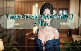 trade bitcoin trên go99 uy tín