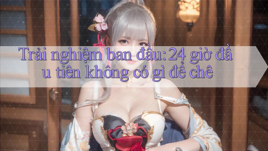 Trải nghiệm ban đầu: 24 giờ đầu tiên không có gì để chê