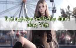 trải nghiệm go99 dẫn đầu tiếng việt