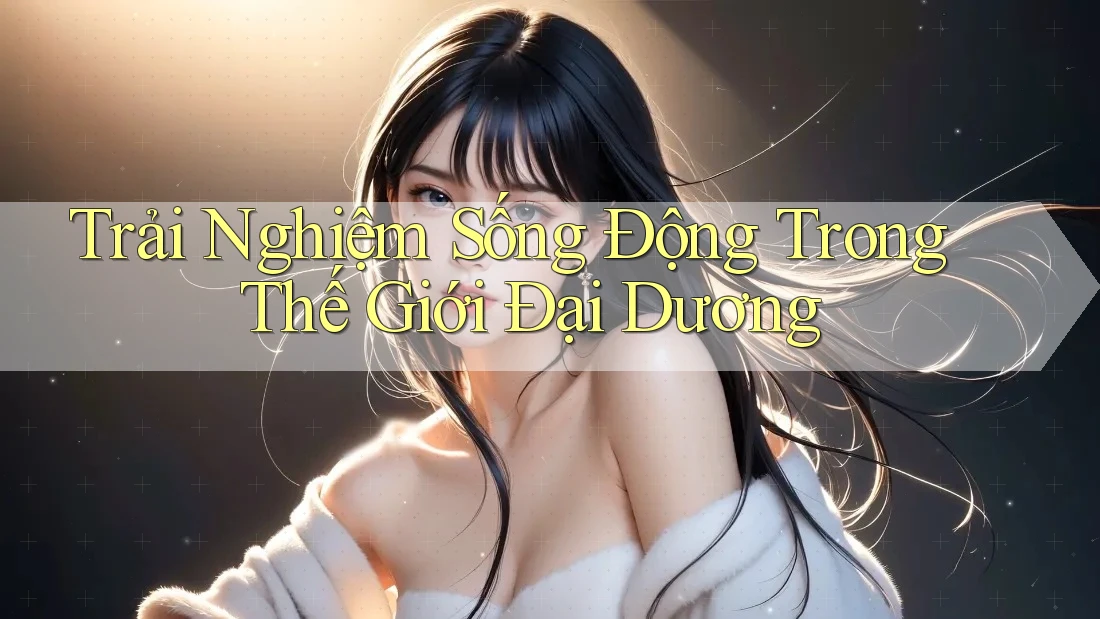 Trải Nghiệm Sống Động Trong Thế Giới Đại Dương
