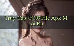 truy cập go99 file apk mới ra