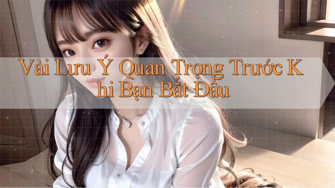 Vài Lưu Ý Quan Trọng Trước Khi Bạn Bắt Đầu Vài Lưu Ý Quan Trọng Trước Khi Bạn Bắt Đầu