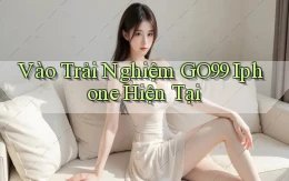 vào trải nghiệm go99 iphone hiện tại