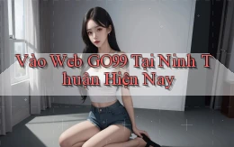 vào web go99 tại Ninh Thuận hiện nay