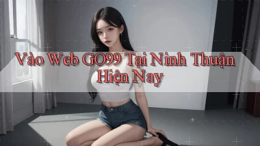 vào web go99 tại Ninh Thuận hiện nay