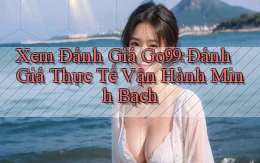 xem đánh giá go99 đánh giá thực tế vận hành minh bạch