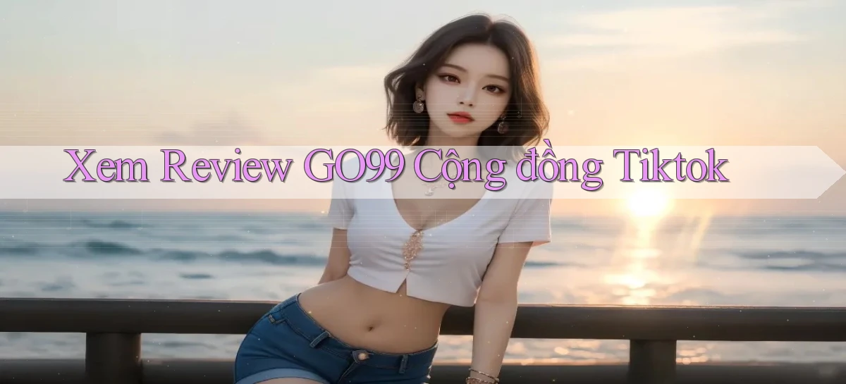 xem review go99 cộng đồng tiktok