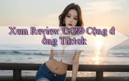 xem review go99 cộng đồng tiktok