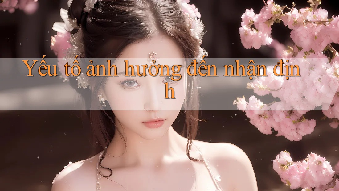 Yếu tố ảnh hưởng đến nhận định Yếu tố ảnh hưởng đến nhận định